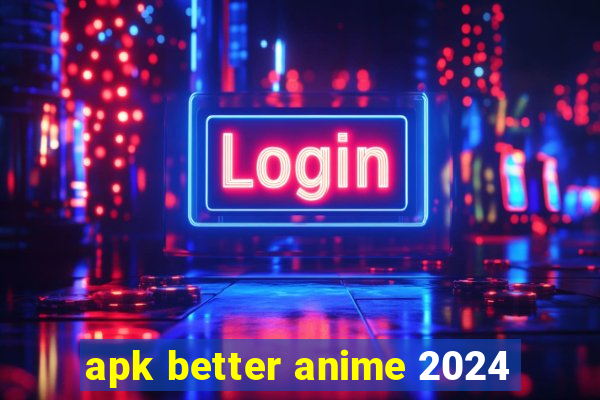 apk better anime 2024